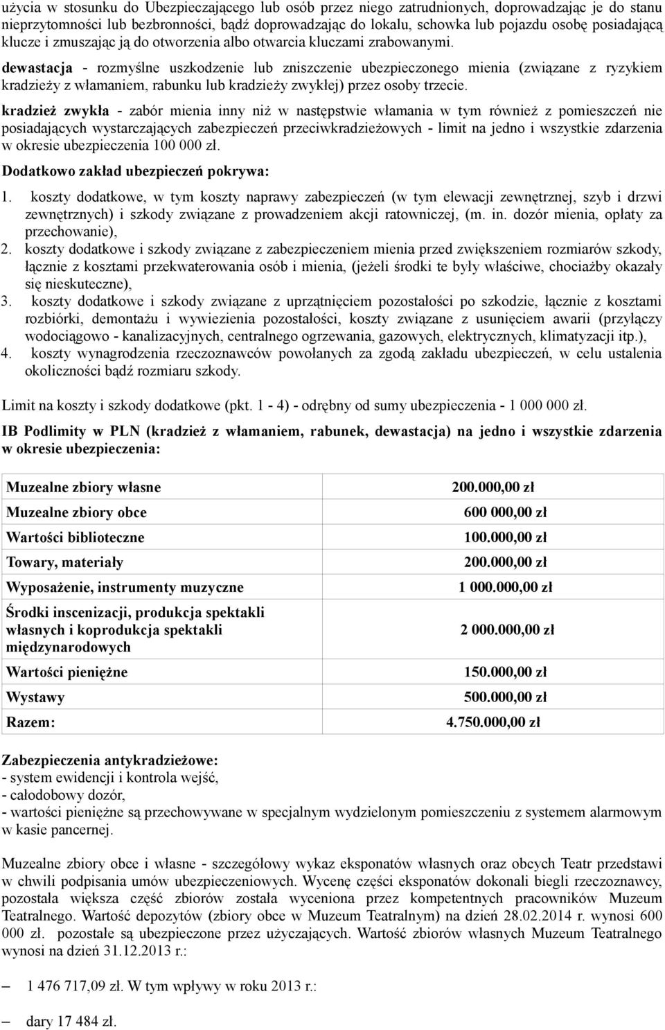 dewastacja - rozmyślne uszkodzenie lub zniszczenie ubezpieczonego mienia (związane z ryzykiem kradzieży z włamaniem, rabunku lub kradzieży zwykłej) przez osoby trzecie.