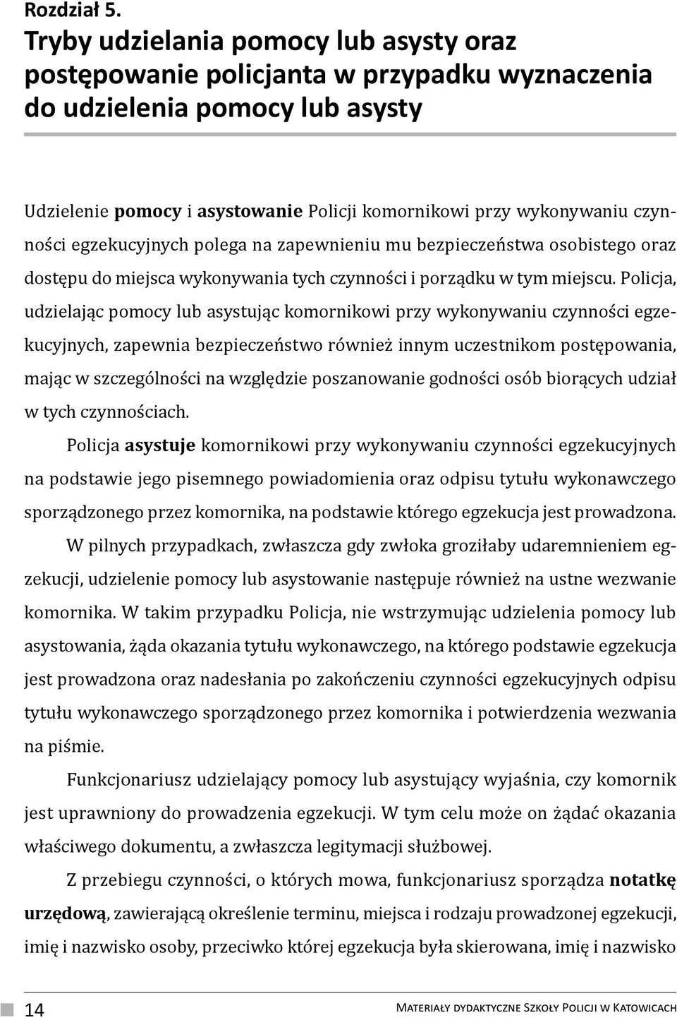 egzekucyjnych polega na zapewnieniu mu bezpieczeństwa osobistego oraz dostępu do miejsca wykonywania tych czynności i porządku w tym miejscu.