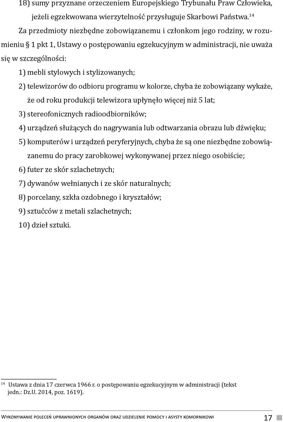 stylizowanych; 2) telewizorów do odbioru programu w kolorze, chyba że zobowiązany wykaże, że od roku produkcji telewizora upłynęło więcej niż 5 lat; 3) stereofonicznych radioodbiorników; 4) urządzeń