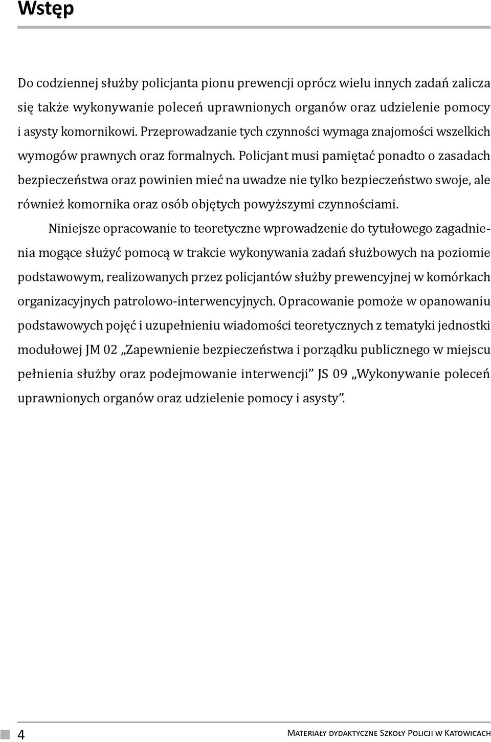 Policjant musi pamiętać ponadto o zasadach bezpieczeństwa oraz powinien mieć na uwadze nie tylko bezpieczeństwo swoje, ale również komornika oraz osób objętych powyższymi czynnościami.