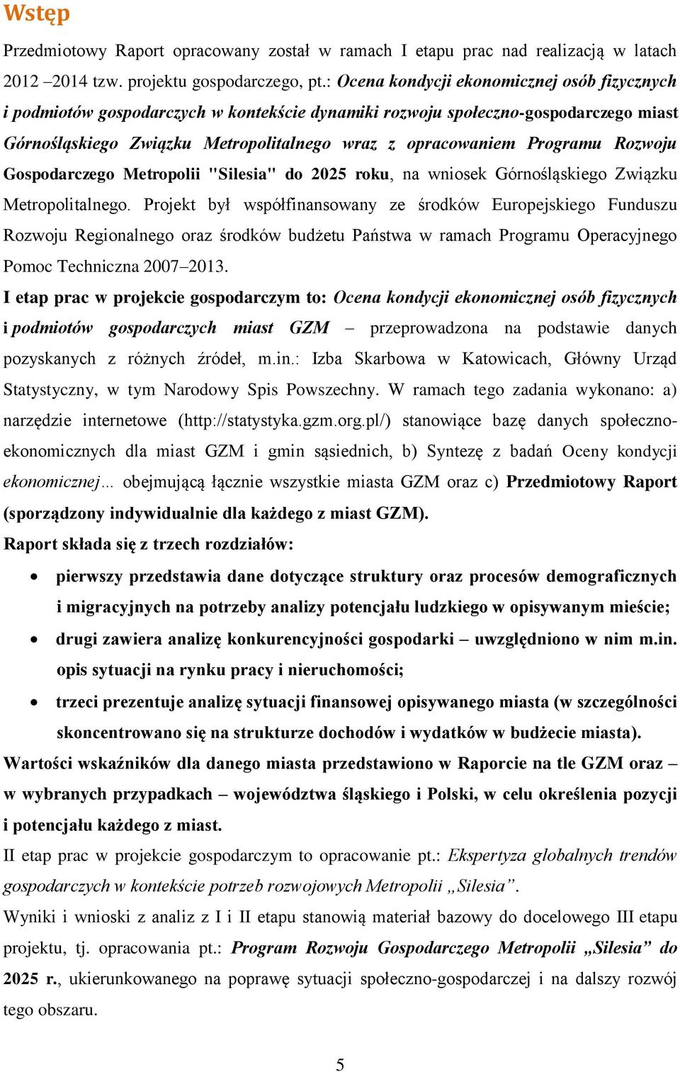 Programu Rozwoju Gospodarczego Metropolii "Silesia" do 2025 roku, na wniosek Górnośląskiego Związku Metropolitalnego.