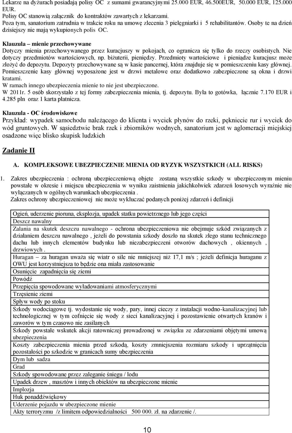 Klauzula mienie przechowywane Dotyczy mienia przechowywanego przez kuracjuszy w pokojach, co ogranicza się tylko do rzeczy osobistych. Nie dotyczy przedmiotów wartościowych, np. biżuterii, pieniędzy.