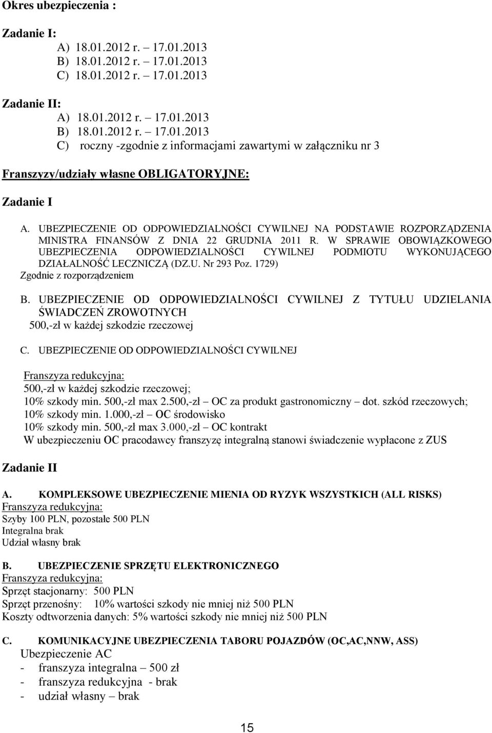 W SPRAWIE OBOWIĄZKOWEGO UBEZPIECZENIA ODPOWIEDZIALNOŚCI CYWILNEJ PODMIOTU WYKONUJĄCEGO DZIAŁALNOŚĆ LECZNICZĄ (DZ.U. Nr 293 Poz. 1729) Zgodnie z rozporządzeniem B.