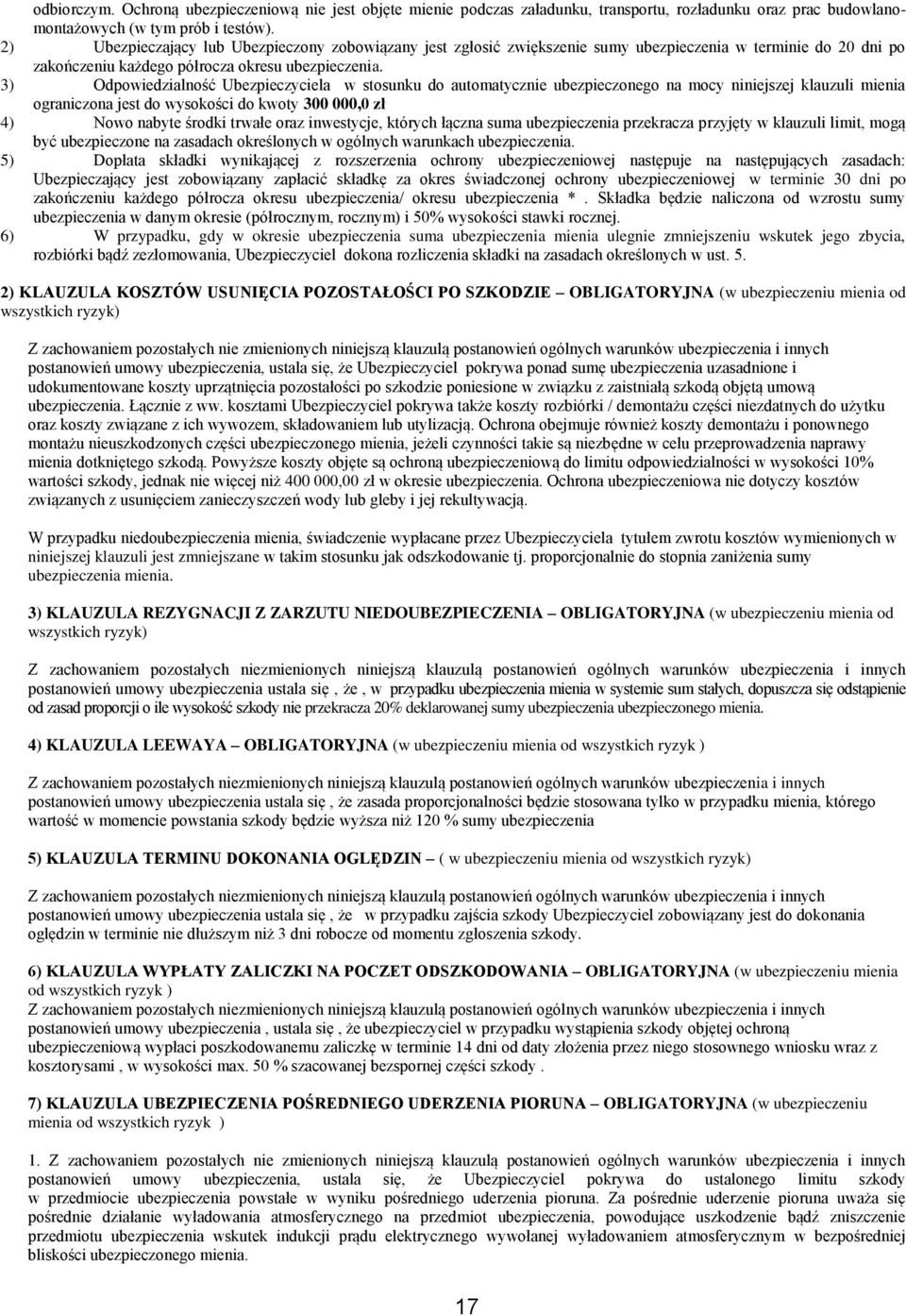 3) Odpowiedzialność Ubezpieczyciela w stosunku do automatycznie ubezpieczonego na mocy niniejszej klauzuli mienia ograniczona jest do wysokości do kwoty 300 000,0 zł 4) Nowo nabyte środki trwałe oraz