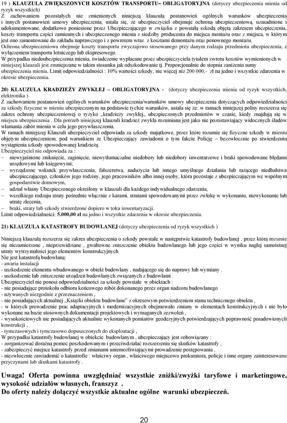 Ubezpieczającego w związku z powstałą szkodą objętą zakresem ubezpieczenia, koszty transportu części zamiennych i ubezpieczonego mienia z siedziby producenta do miejsca montażu oraz z miejsca, w