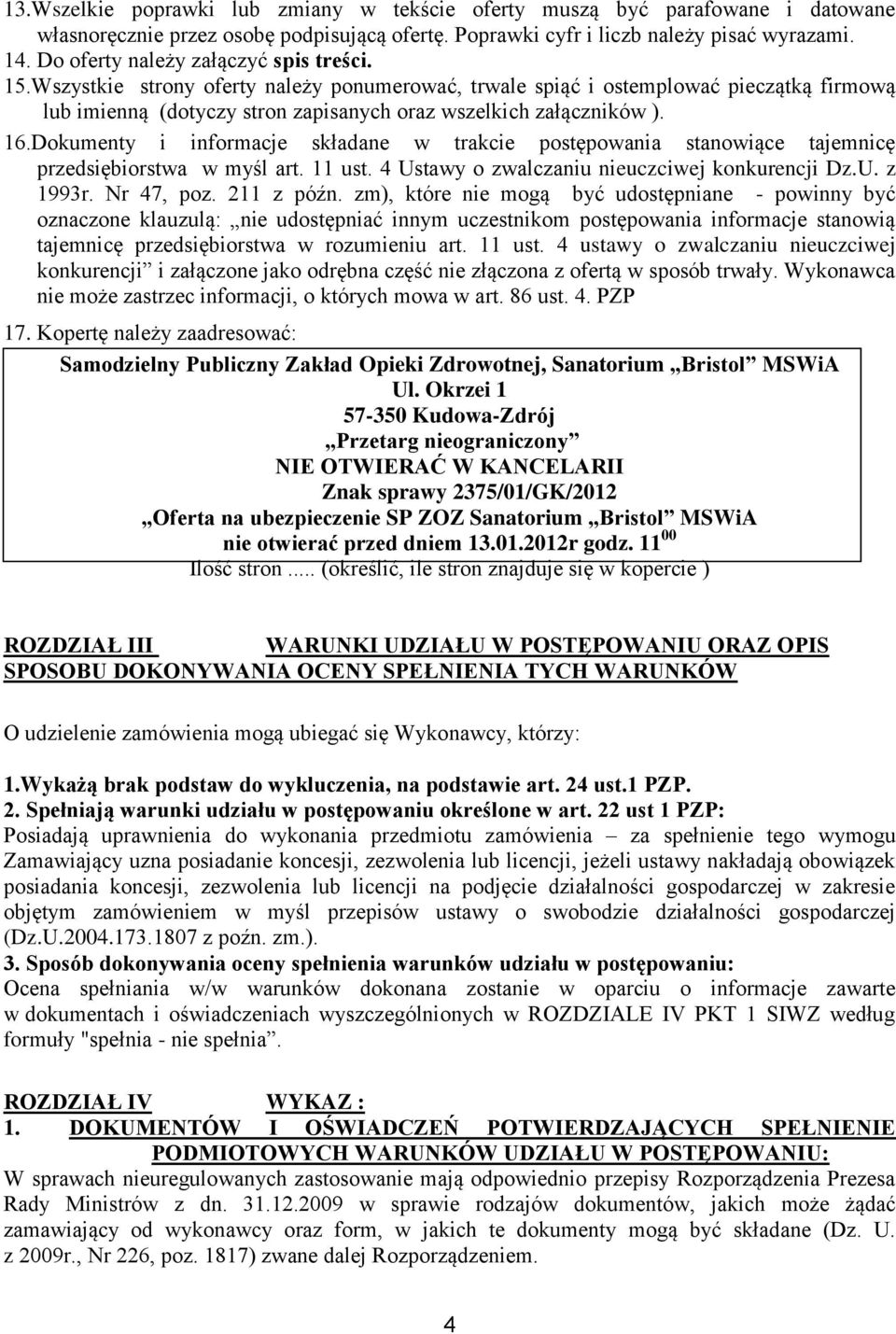 16.Dokumenty i informacje składane w trakcie postępowania stanowiące tajemnicę przedsiębiorstwa w myśl art. 11 ust. 4 Ustawy o zwalczaniu nieuczciwej konkurencji Dz.U. z 1993r. Nr 47, poz. 211 z późn.