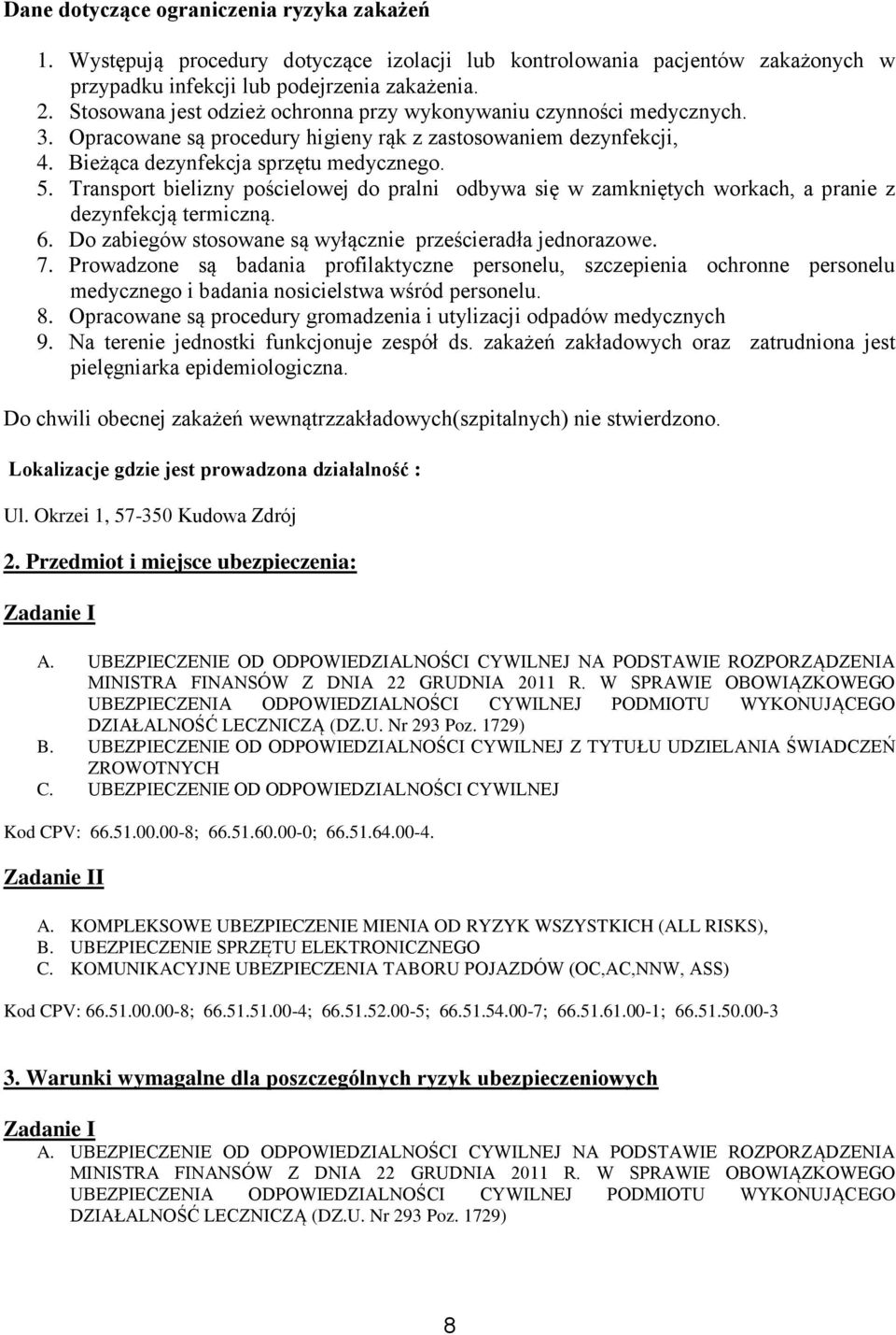 Transport bielizny pościelowej do pralni odbywa się w zamkniętych workach, a pranie z dezynfekcją termiczną. 6. Do zabiegów stosowane są wyłącznie prześcieradła jednorazowe. 7.