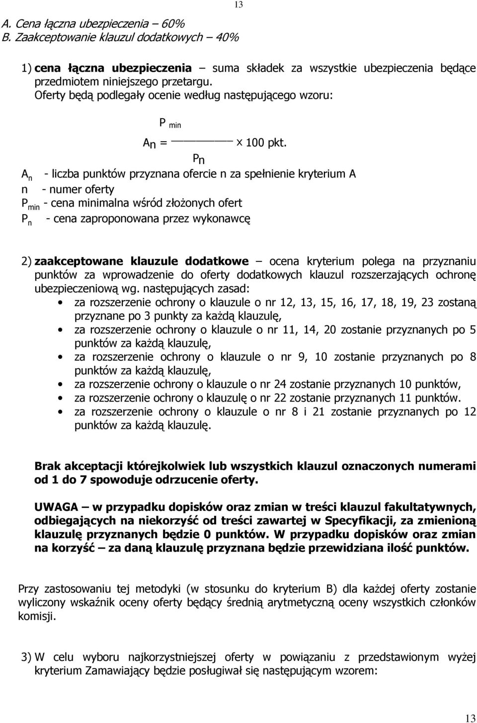 Pn A n - liczba punktów przyznana ofercie n za spełnienie kryterium A n - numer oferty P min - cena minimalna wśród złoŝonych ofert - cena zaproponowana przez wykonawcę P n 2) zaakceptowane klauzule