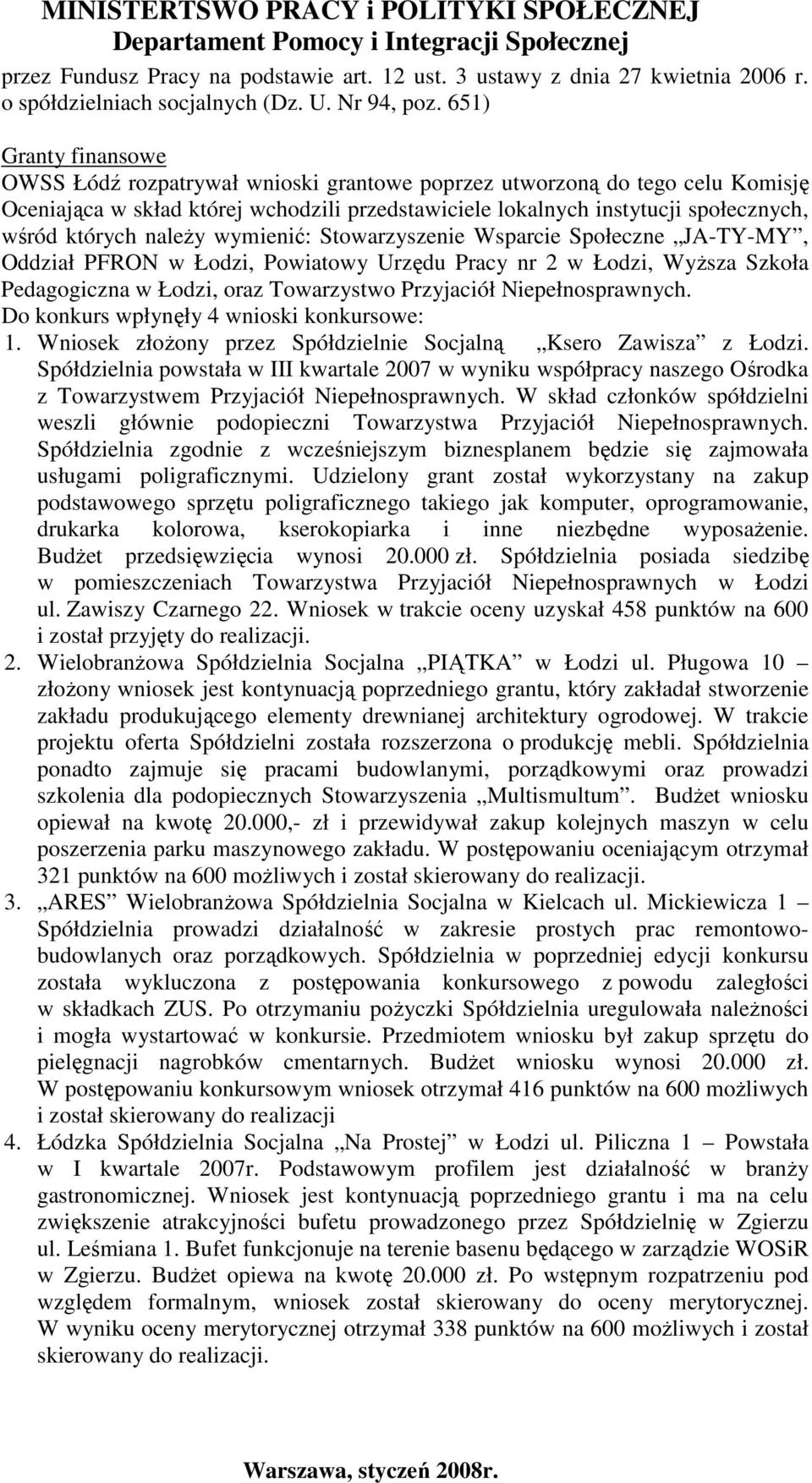 naleŝy wymienić: Stowarzyszenie Wsparcie Społeczne JA-TY-MY, Oddział PFRON w Łodzi, Powiatowy Urzędu Pracy nr 2 w Łodzi, WyŜsza Szkoła Pedagogiczna w Łodzi, oraz Towarzystwo Przyjaciół