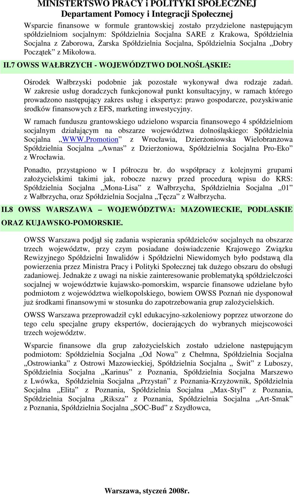 W zakresie usług doradczych funkcjonował punkt konsultacyjny, w ramach którego prowadzono następujący zakres usług i ekspertyz: prawo gospodarcze, pozyskiwanie środków finansowych z EFS, marketing