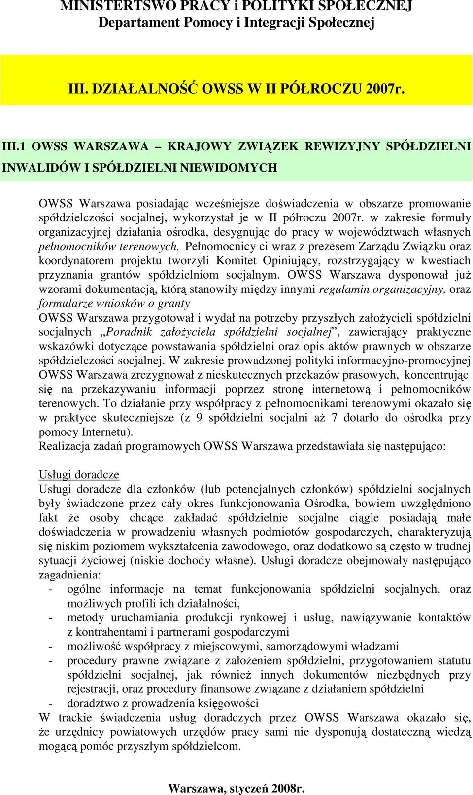 wykorzystał je w II półroczu 2007r. w zakresie formuły organizacyjnej działania ośrodka, desygnując do pracy w województwach własnych pełnomocników terenowych.