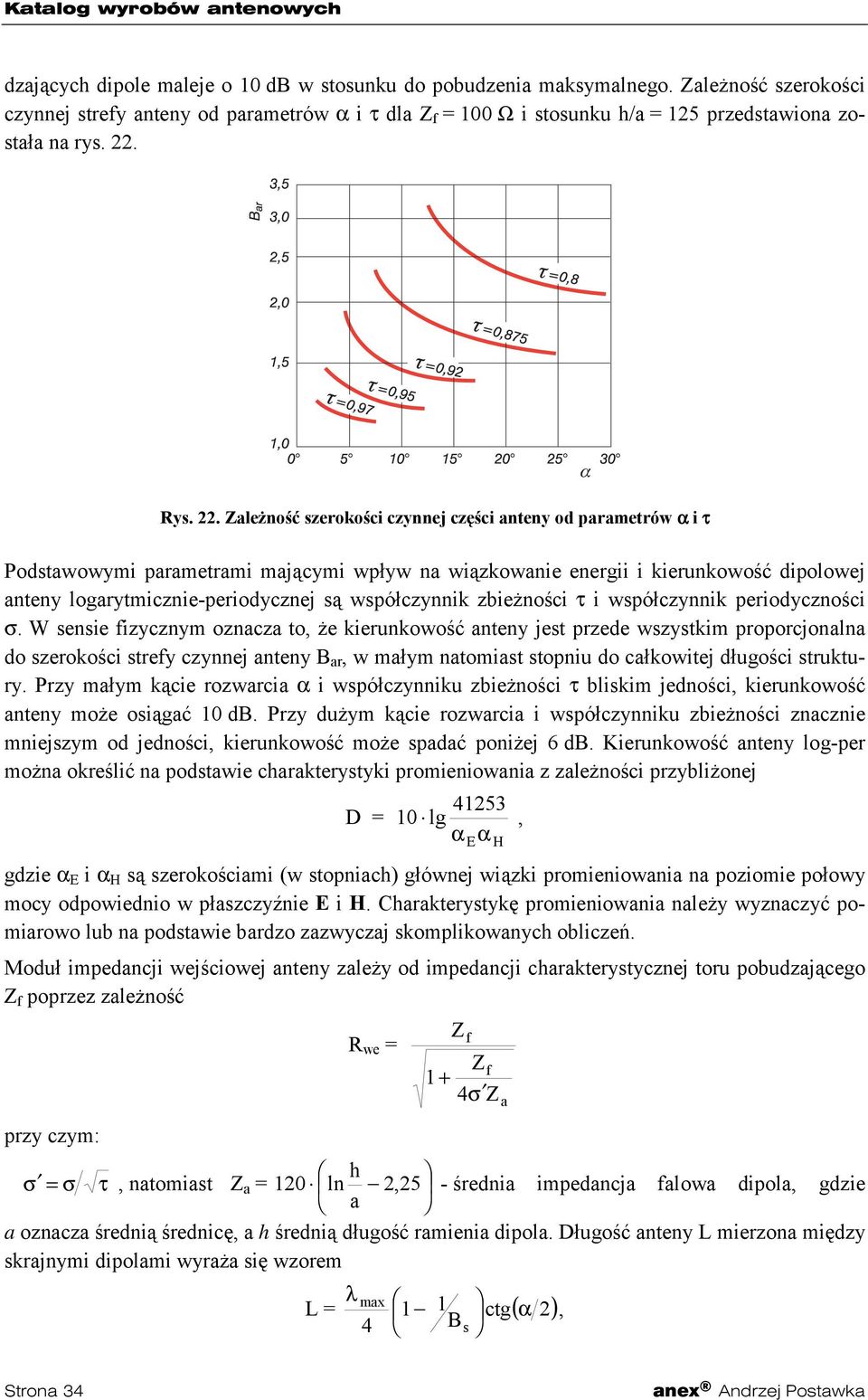Zależność szerokości czynnej części anteny od parametrów α i τ Podstawowymi parametrami mającymi wpływ na wiązkowanie energii i kierunkowość dipolowej anteny logarytmicznie-periodycznej są