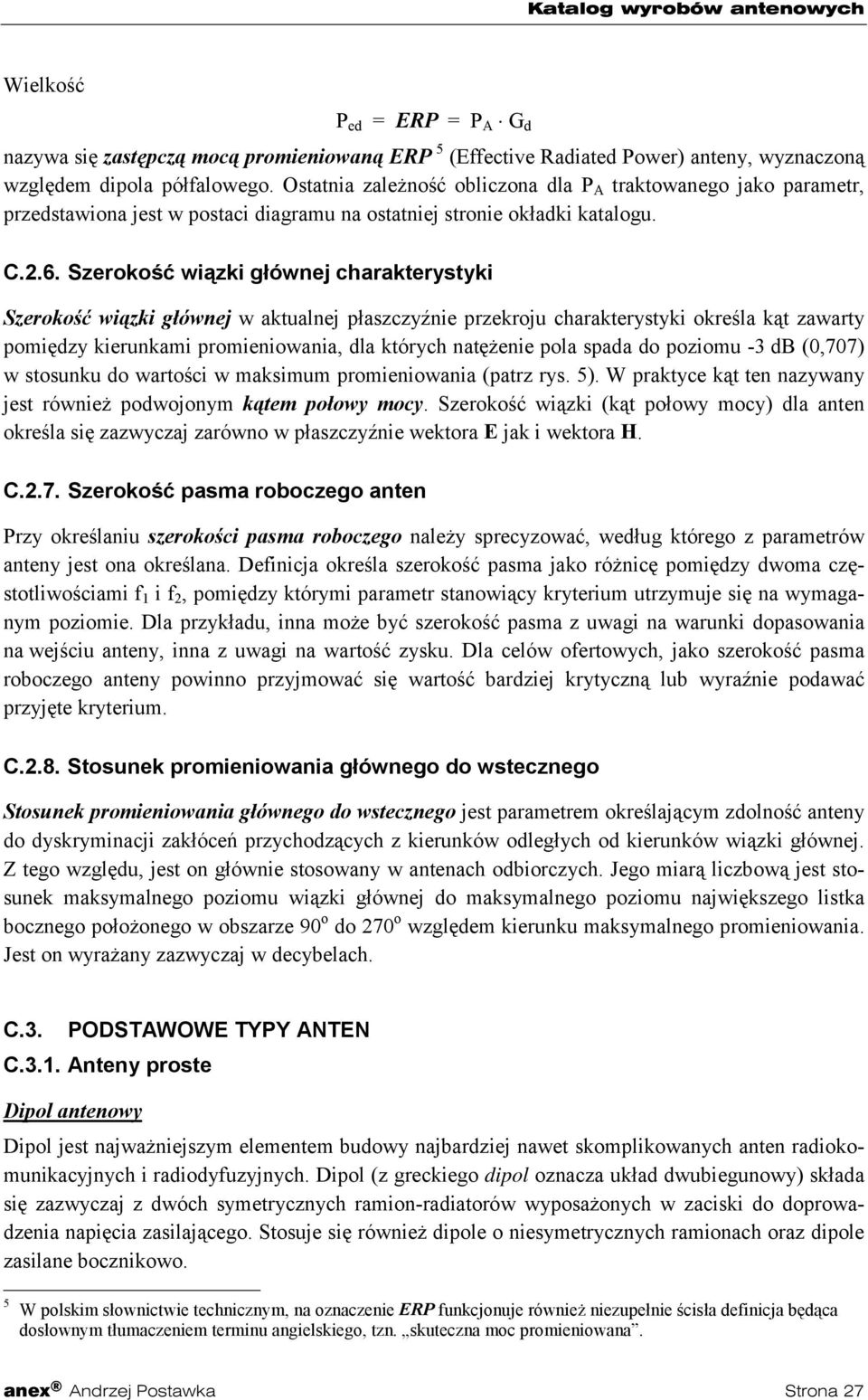 Szerokość wiązki głównej charakterystyki Szerokość wiązki głównej w aktualnej płaszczyźnie przekroju charakterystyki określa kąt zawarty pomiędzy kierunkami promieniowania, dla których natężenie pola