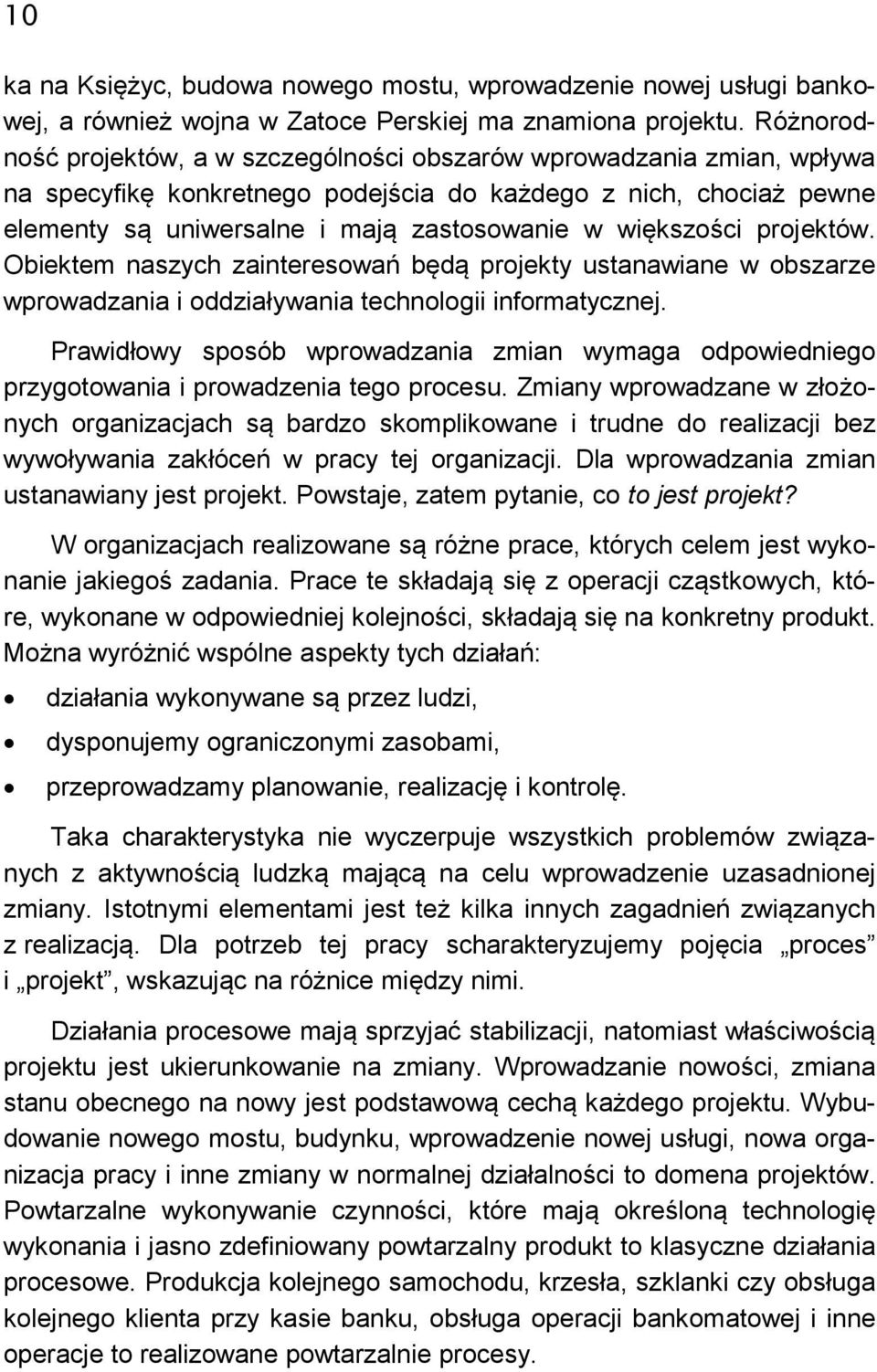 większości projektów. Obiektem naszych zainteresowań będą projekty ustanawiane w obszarze wprowadzania i oddziaływania technologii informatycznej.