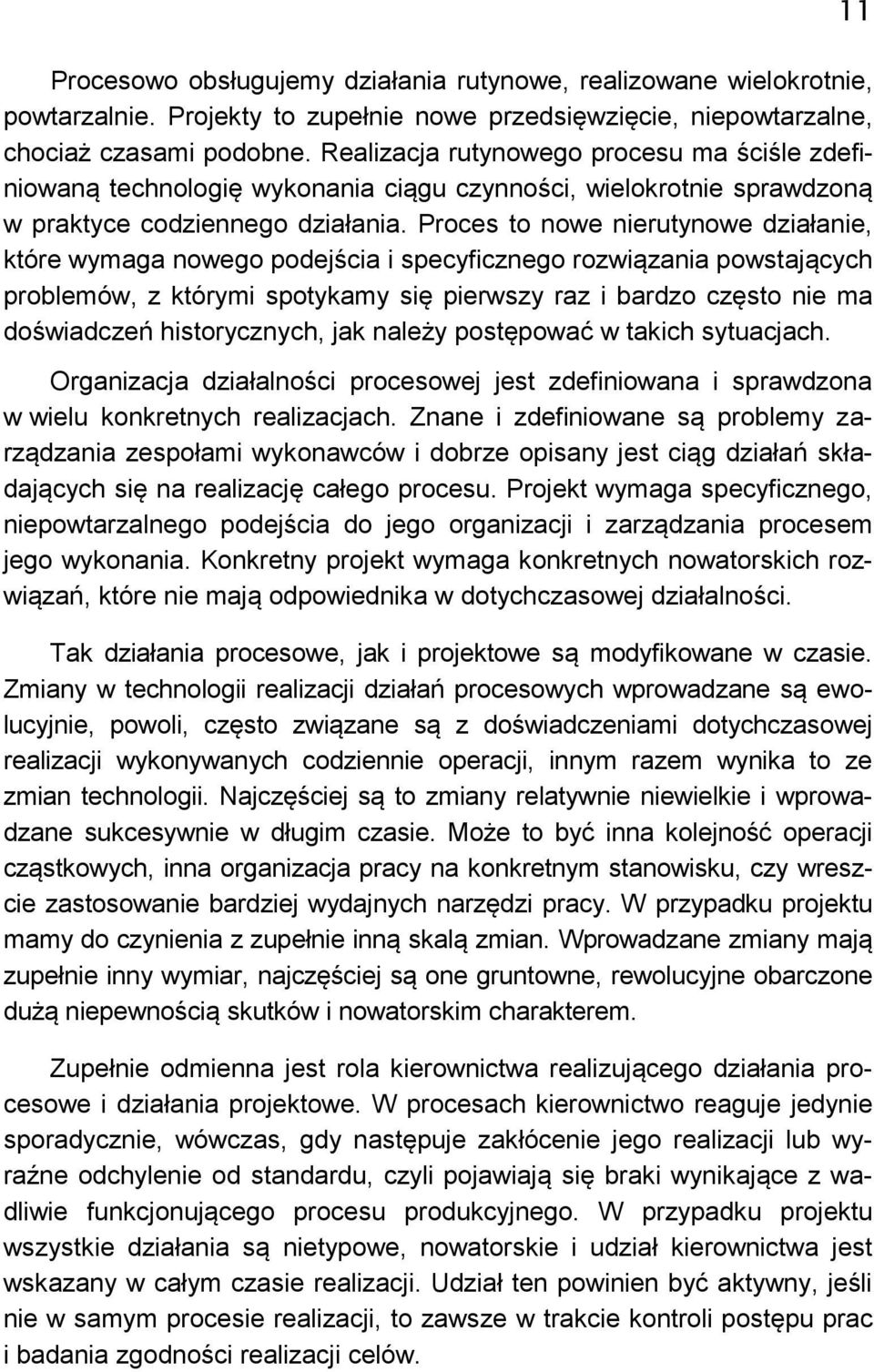 Proces to nowe nierutynowe działanie, które wymaga nowego podejścia i specyficznego rozwiązania powstających problemów, z którymi spotykamy się pierwszy raz i bardzo często nie ma doświadczeń