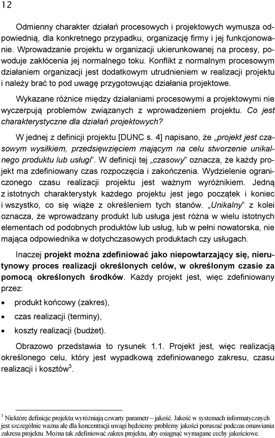 Konflikt z normalnym procesowym działaniem organizacji jest dodatkowym utrudnieniem w realizacji projektu i należy brać to pod uwagę przygotowując działania projektowe.