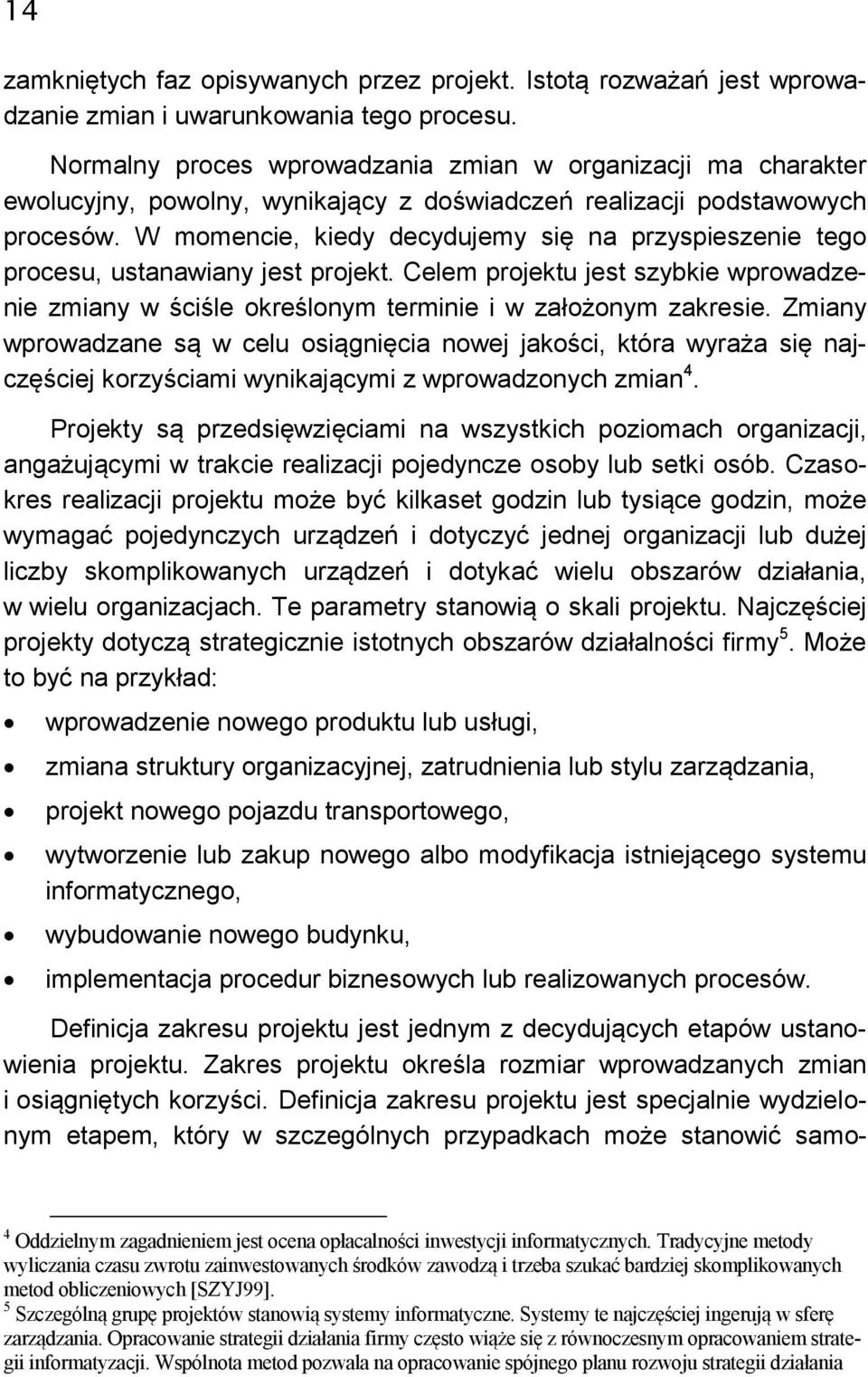 W momencie, kiedy decydujemy się na przyspieszenie tego procesu, ustanawiany jest projekt. Celem projektu jest szybkie wprowadzenie zmiany w ściśle określonym terminie i w założonym zakresie.