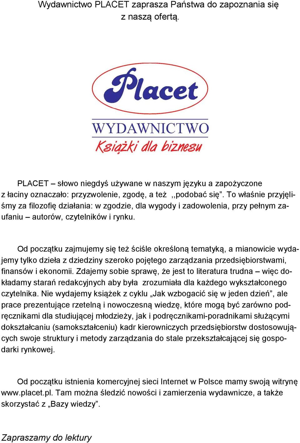 Od początku zajmujemy się też ściśle określoną tematyką, a mianowicie wydajemy tylko dzieła z dziedziny szeroko pojętego zarządzania przedsiębiorstwami, finansów i ekonomii.