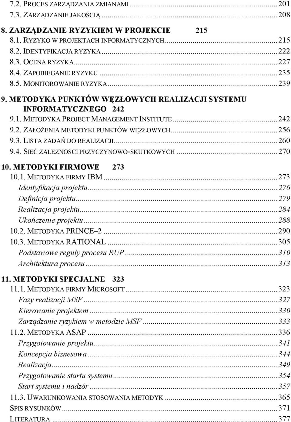 .. 256 9.3. LISTA ZADAŃ DO REALIZACJI... 260 9.4. SIEĆ ZALEŻNOŚCI PRZYCZYNOWO-SKUTKOWYCH... 270 10. METODYKI FIRMOWE 273 10.1. METODYKA FIRMY IBM... 273 Identyfikacja projektu... 276 Definicja projektu.