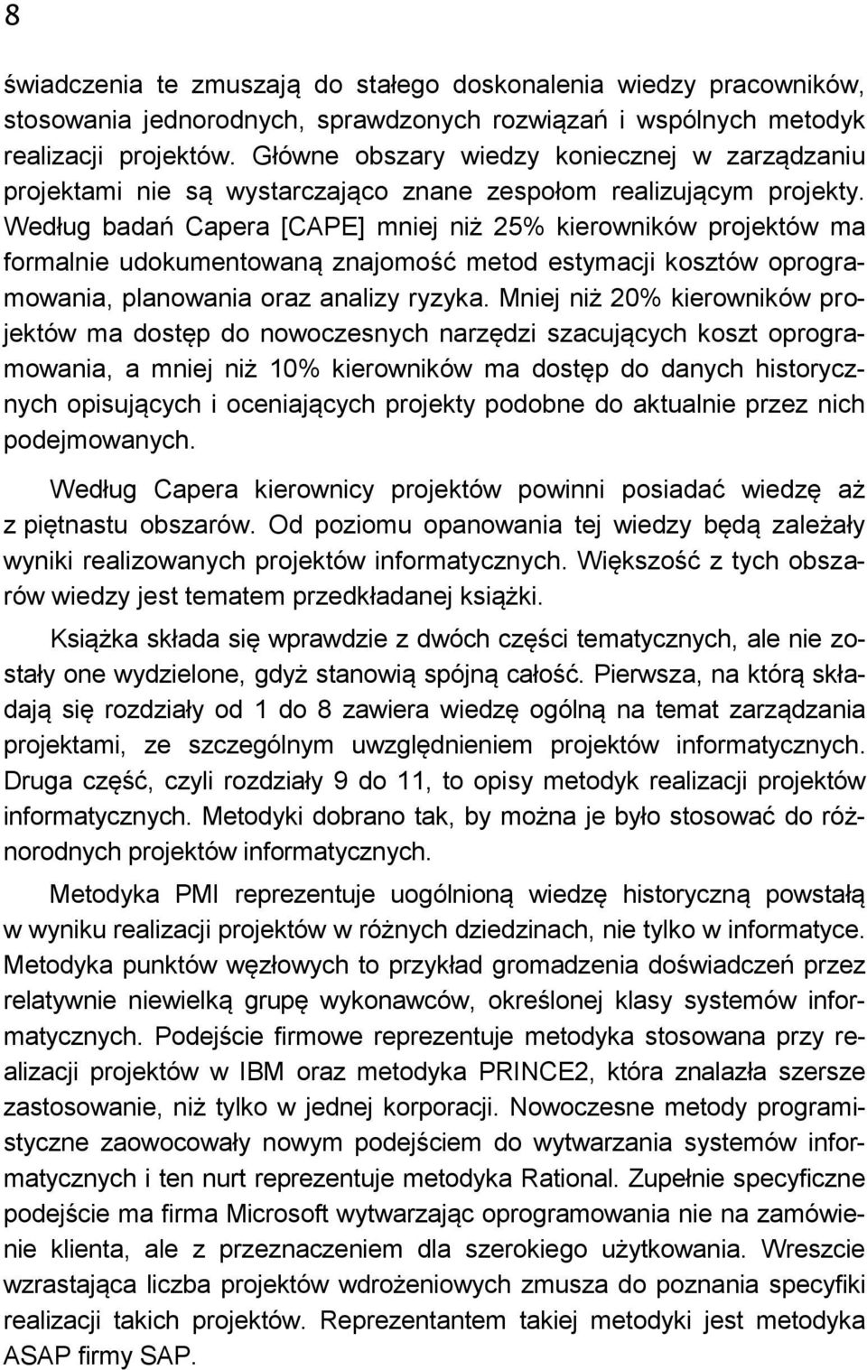 Według badań Capera [CAPE] mniej niż 25% kierowników projektów ma formalnie udokumentowaną znajomość metod estymacji kosztów oprogramowania, planowania oraz analizy ryzyka.