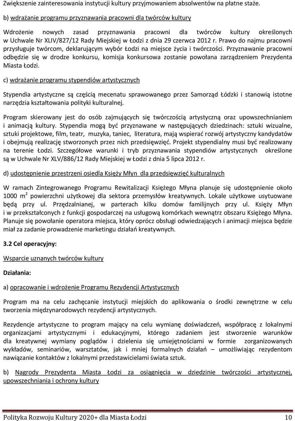 czerwca 2012 r. Prawo do najmu pracowni przysługuje twórcom, deklarującym wybór Łodzi na miejsce życia i twórczości.