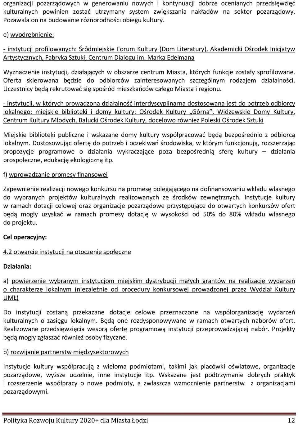 e) wyodrębnienie: - instytucji profilowanych: Śródmiejskie Forum Kultury (Dom Literatury), Akademicki Ośrodek Inicjatyw Artystycznych, Fabryka Sztuki, Centrum Dialogu im.