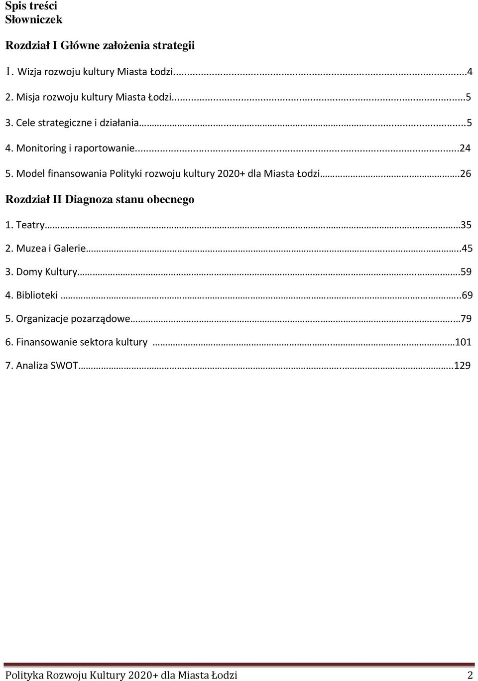 ...26 Rozdział II Diagnoza stanu obecnego 1. Teatry.. 35 2. Muzea i Galerie....45 3. Domy Kultury....59 4. Biblioteki.....69 5. Organizacje pozarządowe.... 79 6.