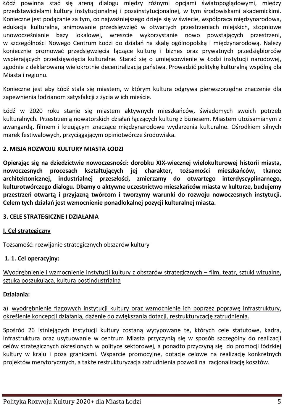 unowocześnianie bazy lokalowej, wreszcie wykorzystanie nowo powstających przestrzeni, w szczególności Nowego Centrum Łodzi do działań na skalę ogólnopolską i międzynarodową.