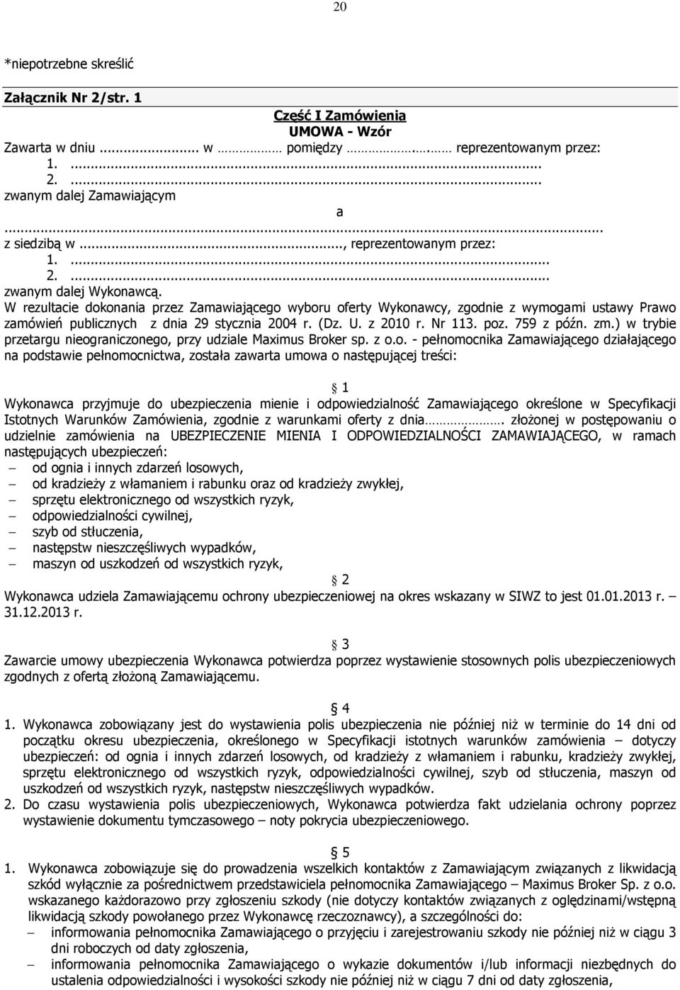 W rezultacie dokonania przez Zamawiającego wyboru oferty Wykonawcy, zgodnie z wymogami ustawy Prawo zamówień publicznych z dnia 29 stycznia 2004 r. (Dz. U. z 2010 r. Nr 113. poz. 759 z późn. zm.