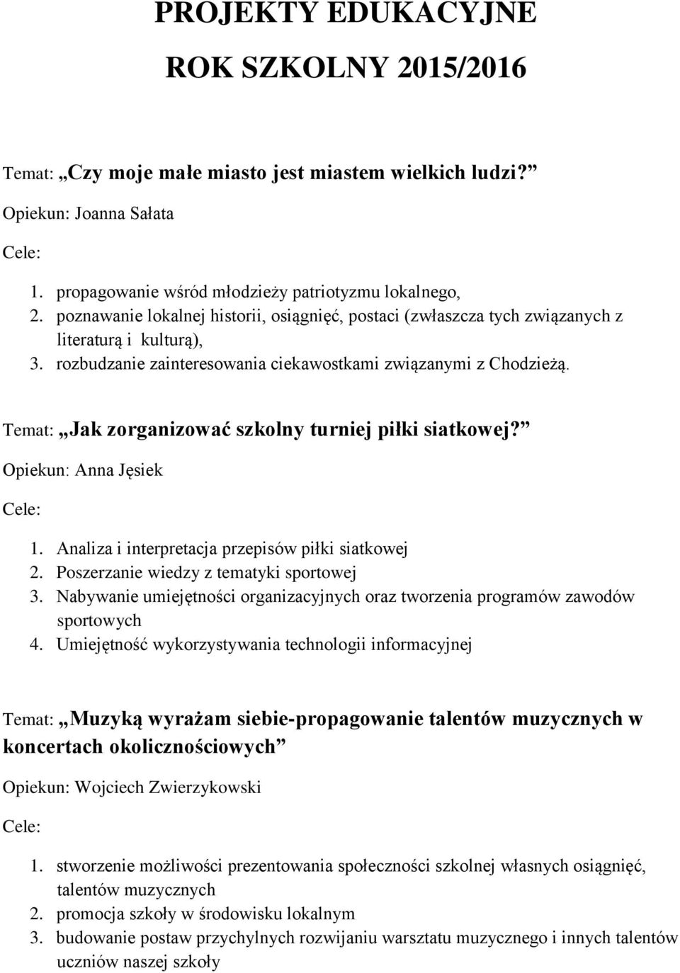 Temat: Jak zorganizować szkolny turniej piłki siatkowej? Opiekun: Anna Jęsiek 1. Analiza i interpretacja przepisów piłki siatkowej 2. Poszerzanie wiedzy z tematyki sportowej 3.