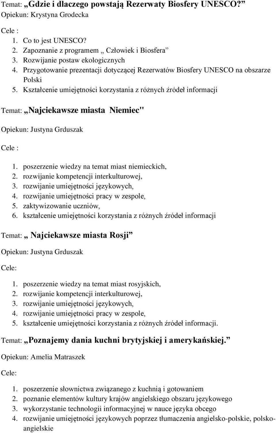 Kształcenie umiejętności korzystania z różnych źródeł informacji Temat: Najciekawsze miasta Niemiec" Opiekun: Justyna Grduszak 1. poszerzenie wiedzy na temat miast niemieckich, 2.