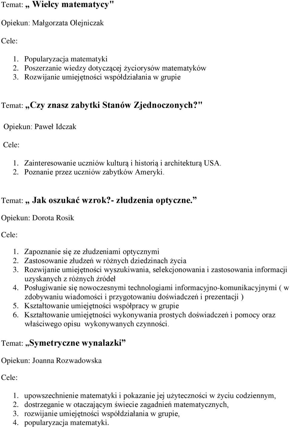 Poznanie przez uczniów zabytków Ameryki. Temat: Jak oszukać wzrok?- złudzenia optyczne. Opiekun: Dorota Rosik 1. Zapoznanie się ze złudzeniami optycznymi 2.