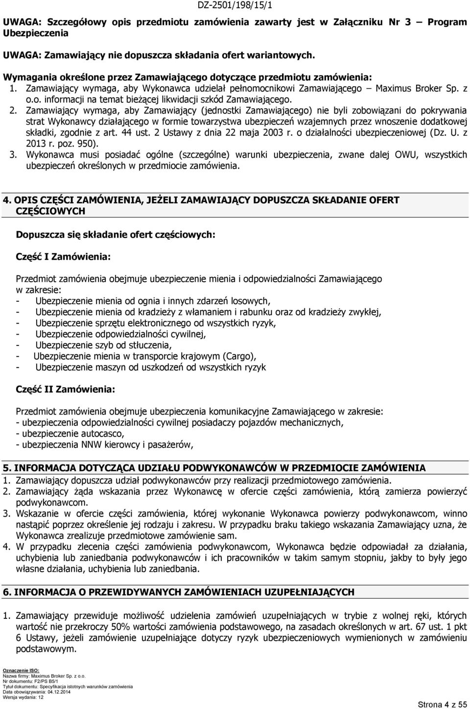 2. Zamawiający wymaga, aby Zamawiający (jednostki Zamawiającego) nie byli zobowiązani do pokrywania strat Wykonawcy działającego w formie towarzystwa ubezpieczeń wzajemnych przez wnoszenie dodatkowej