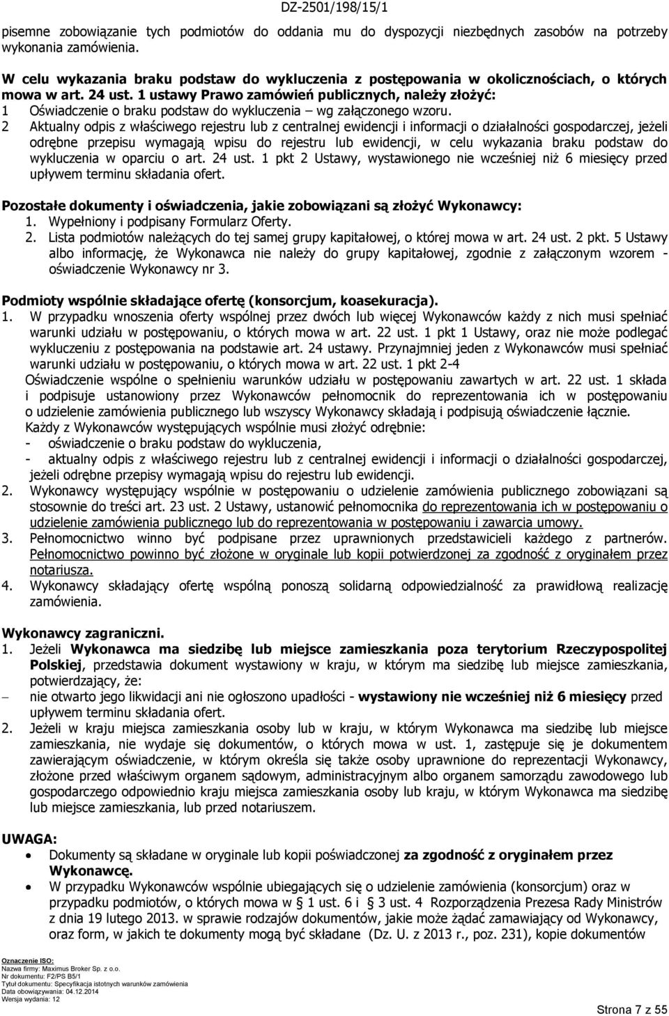 1 ustawy Prawo zamówień publicznych, należy złożyć: 1 Oświadczenie o braku podstaw do wykluczenia wg załączonego wzoru.