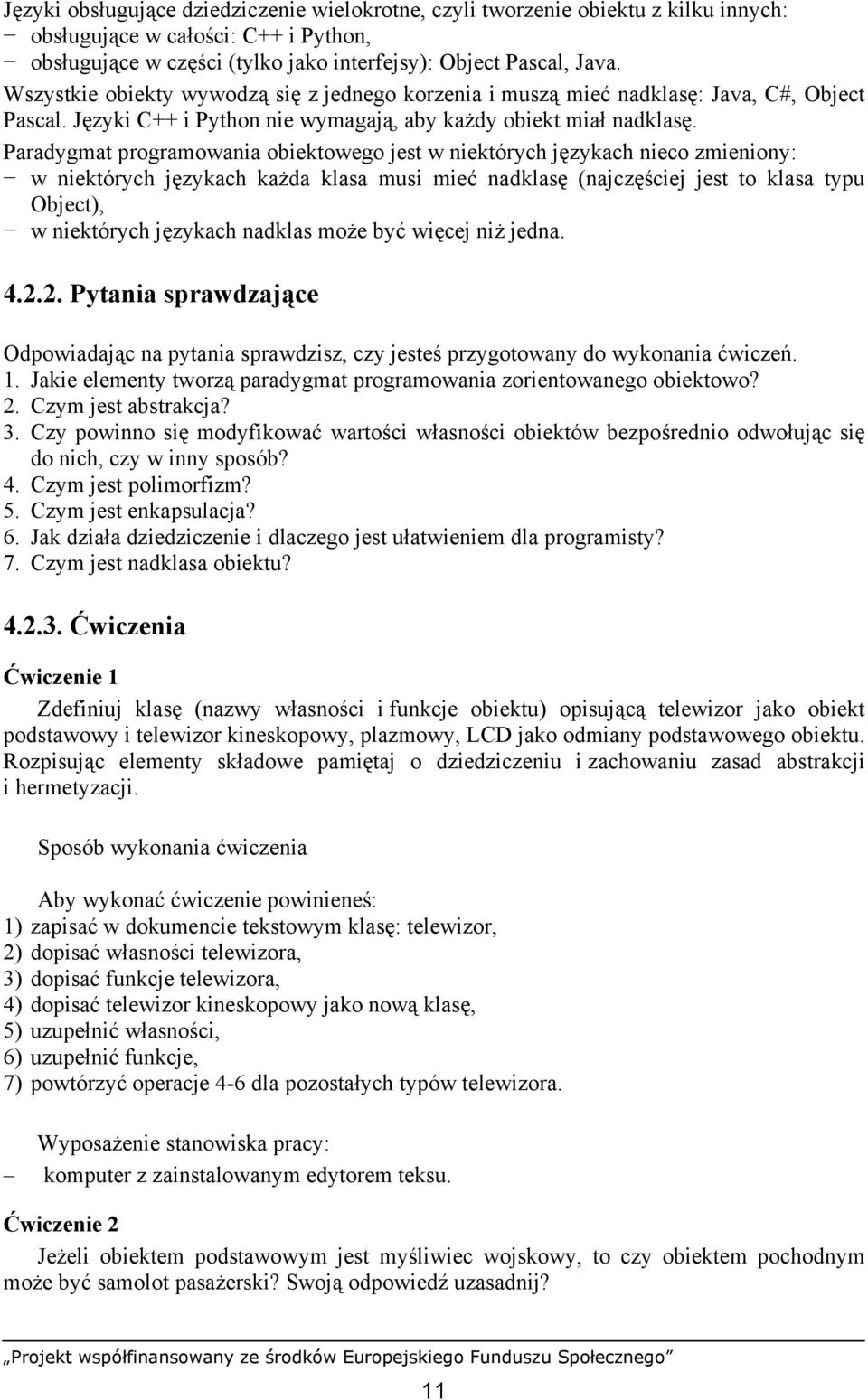 Paradygmat programowania obiektowego jest w niektórych językach nieco zmieniony: w niektórych językach każda klasa musi mieć nadklasę (najczęściej jest to klasa typu Object), w niektórych językach