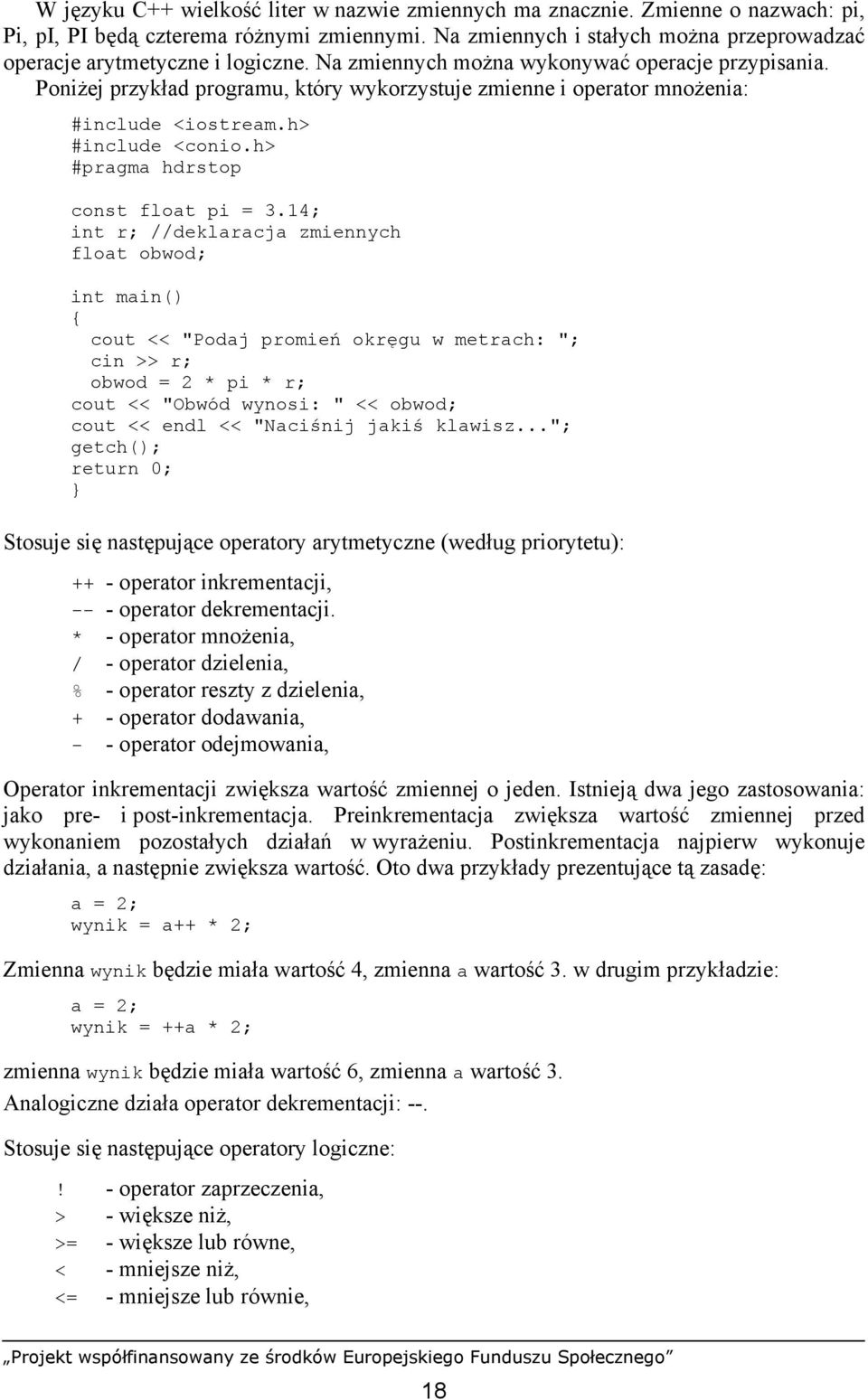 Poniżej przykład programu, który wykorzystuje zmienne i operator mnożenia: #include <iostream.h> #include <conio.h> #pragma hdrstop const float pi = 3.