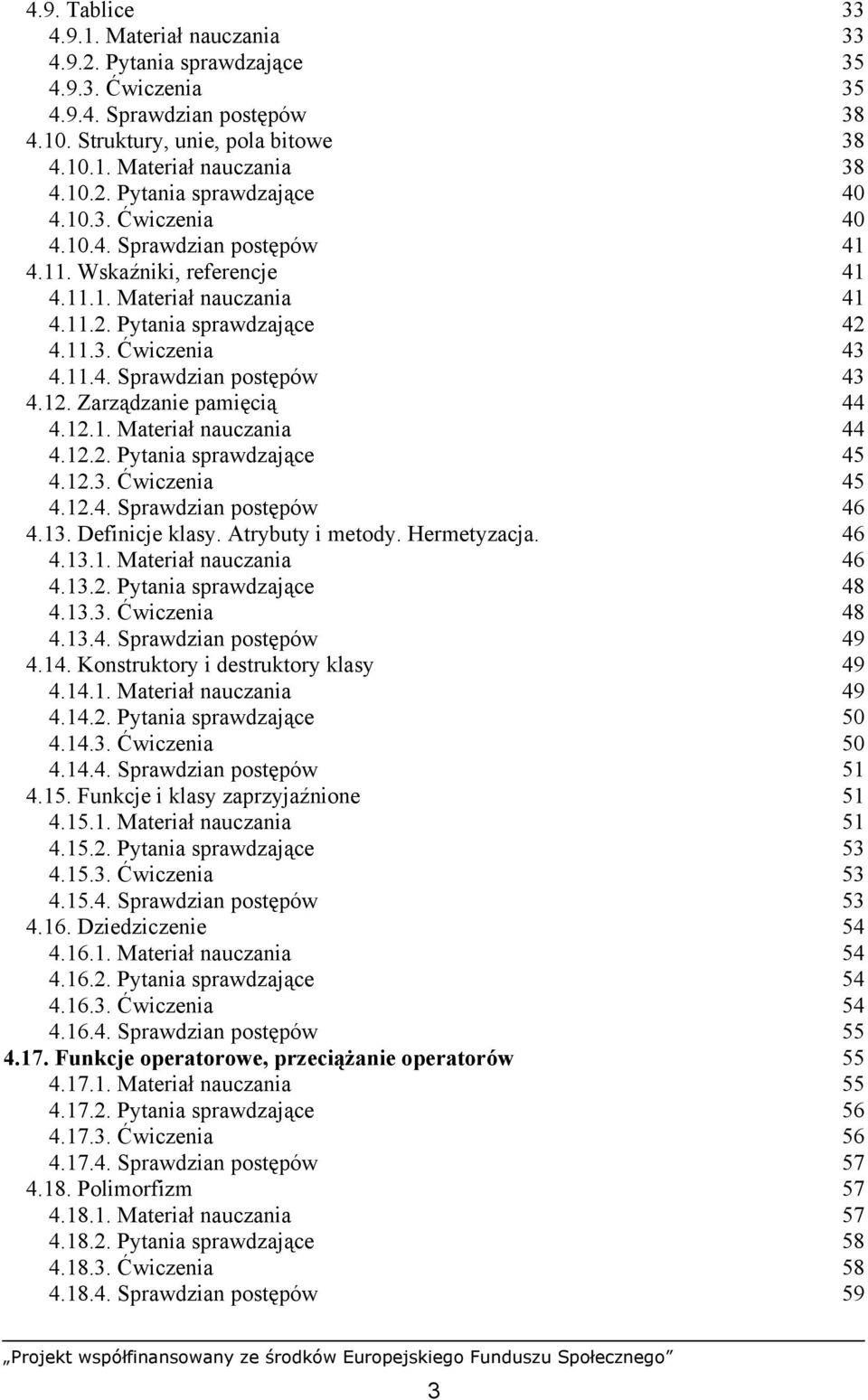 Zarządzanie pamięcią 44 4.12.1. Materiał nauczania 44 4.12.2. Pytania sprawdzające 45 4.12.3. Ćwiczenia 45 4.12.4. Sprawdzian postępów 46 4.13. Definicje klasy. Atrybuty i metody. Hermetyzacja. 46 4.13.1. Materiał nauczania 46 4.