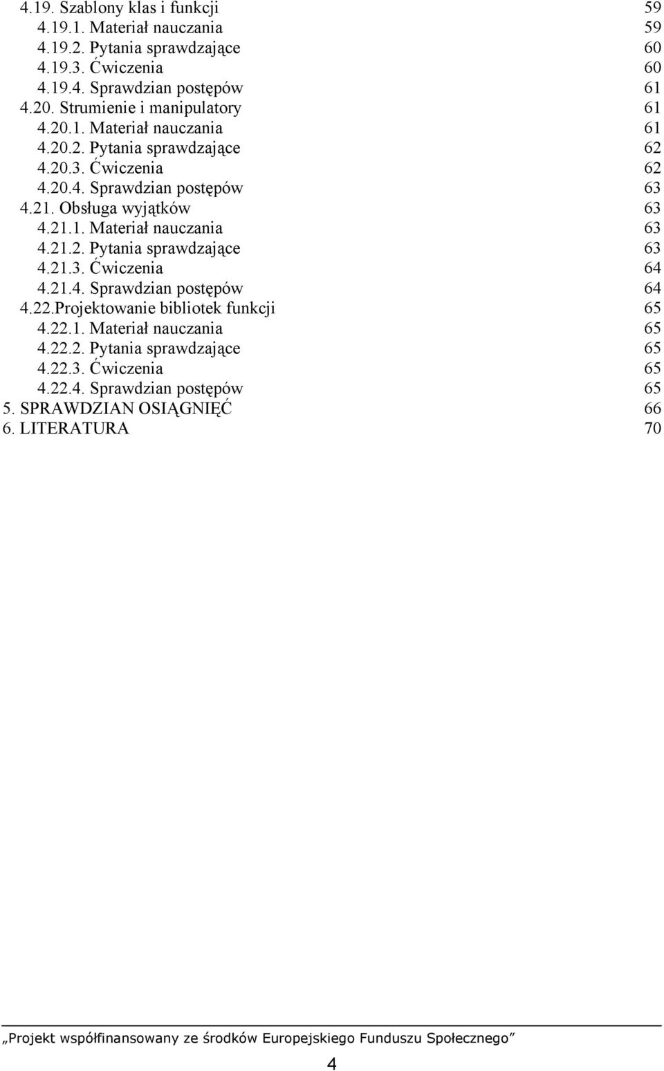 Obsługa wyjątków 63 4.21.1. Materiał nauczania 63 4.21.2. Pytania sprawdzające 63 4.21.3. Ćwiczenia 64 4.21.4. Sprawdzian postępów 64 4.22.