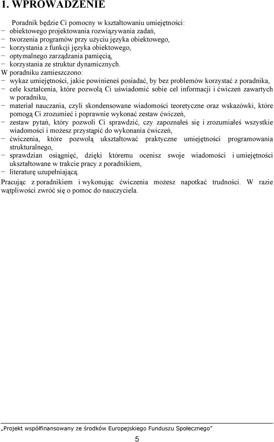 W poradniku zamieszczono: wykaz umiejętności, jakie powinieneś posiadać, by bez problemów korzystać z poradnika, cele kształcenia, które pozwolą Ci uświadomić sobie cel informacji i ćwiczeń zawartych