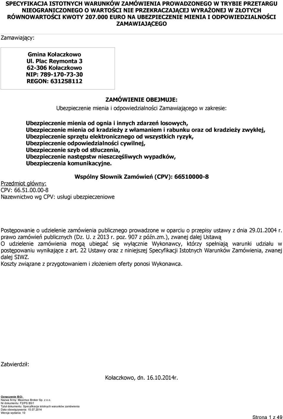 Plac Reymonta 3 62-306 Kołaczkowo NIP: 789-170-73-30 REGON: 631258112 ZAMÓWIENIE OBEJMUJE: Ubezpieczenie mienia i odpowiedzialności Zamawiającego w zakresie: Ubezpieczenie mienia od ognia i innych