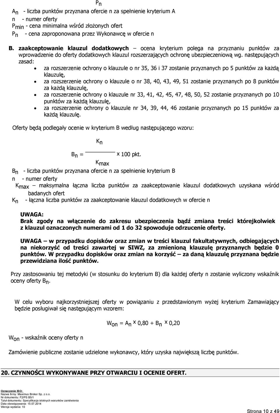 następujących zasad: za rozszerzenie ochrony o klauzule o nr 35, 36 i 37 zostanie przyznanych po 5 punktów za każdą klauzulę, za rozszerzenie ochrony o klauzule o nr 38, 40, 43, 49, 51 zostanie