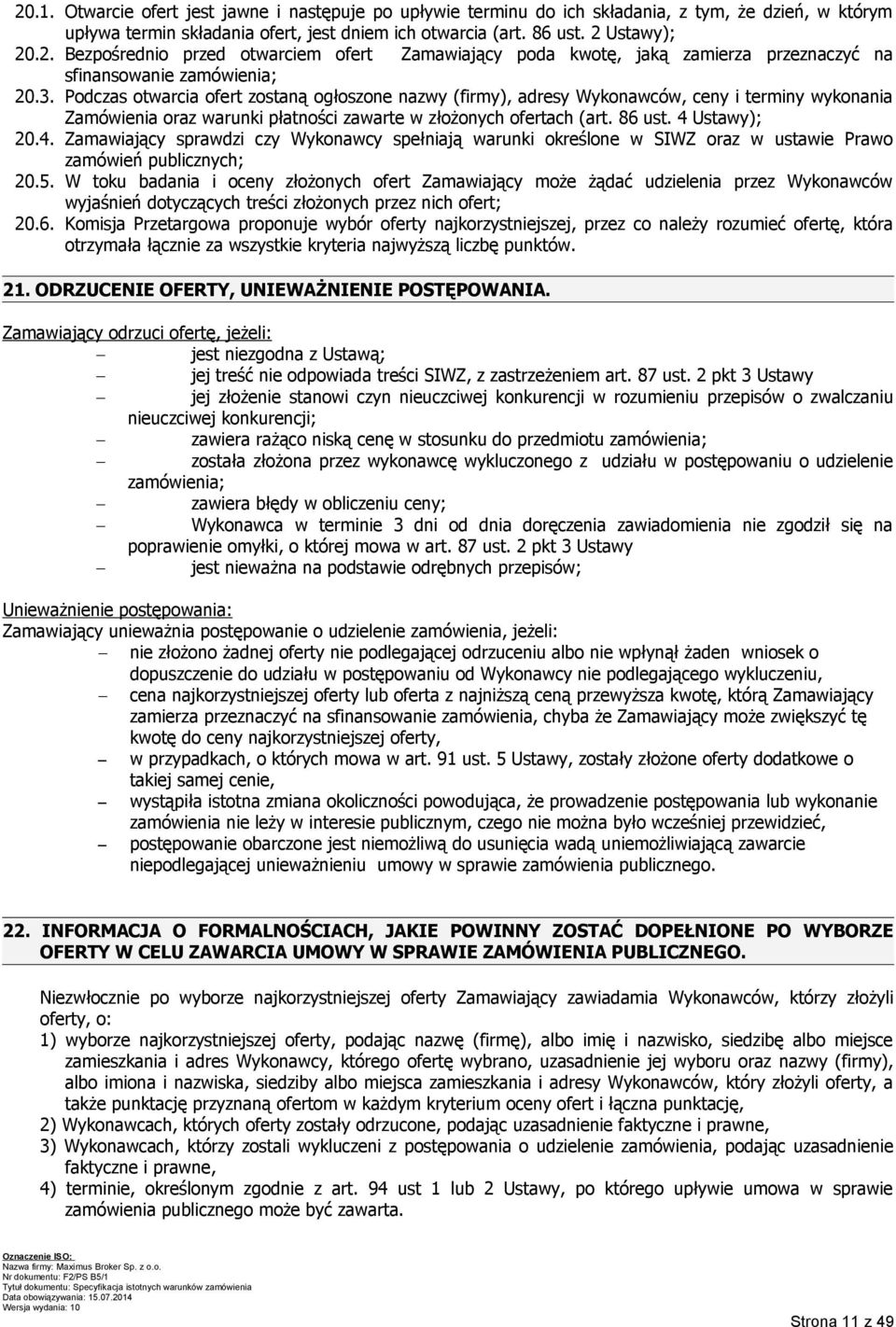 Ustawy); 20.4. Zamawiający sprawdzi czy Wykonawcy spełniają warunki określone w SIWZ oraz w ustawie Prawo zamówień publicznych; 20.5.