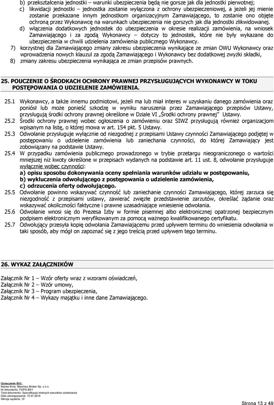 d) włączenia dodatkowych jednostek do ubezpieczenia w okresie realizacji zamówienia, na wniosek Zamawiającego i za zgodą Wykonawcy dotyczy to jednostek, które nie były wykazane do ubezpieczenia w