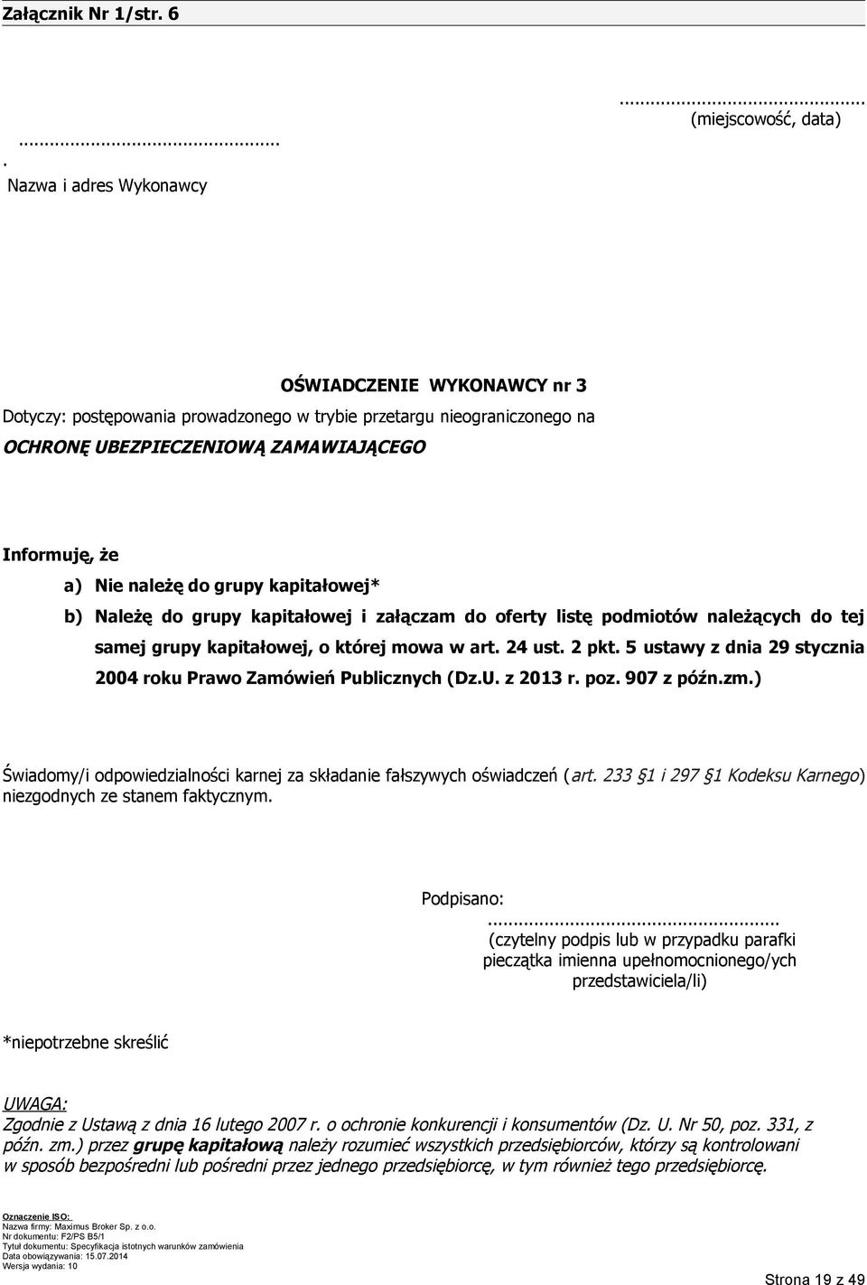 kapitałowej* b) Należę do grupy kapitałowej i załączam do oferty listę podmiotów należących do tej samej grupy kapitałowej, o której mowa w art. 24 ust. 2 pkt.