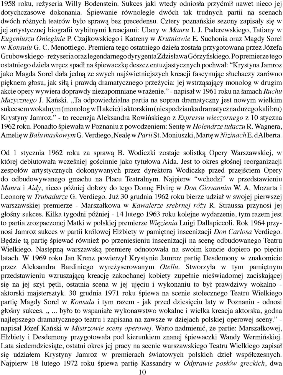 Cztery poznań skie sezony zapisały się w jej artystycznej biografii wybitnymi kreacjami: Ulany w Manru I. J. Paderewskiego, Tatiany w Euge niuszu Onieginie P. Czajkowskiego i Katreny w Krutniawie E.