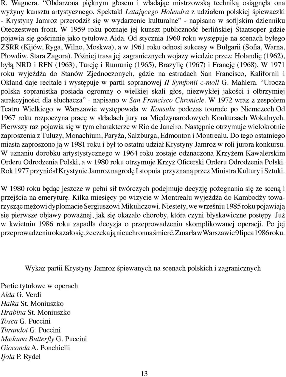 W 1959 roku poznaje jej kunszt publiczność berlińskiej Staatsoper gdzie pojawia się gościnnie jako tytułowa Aida.