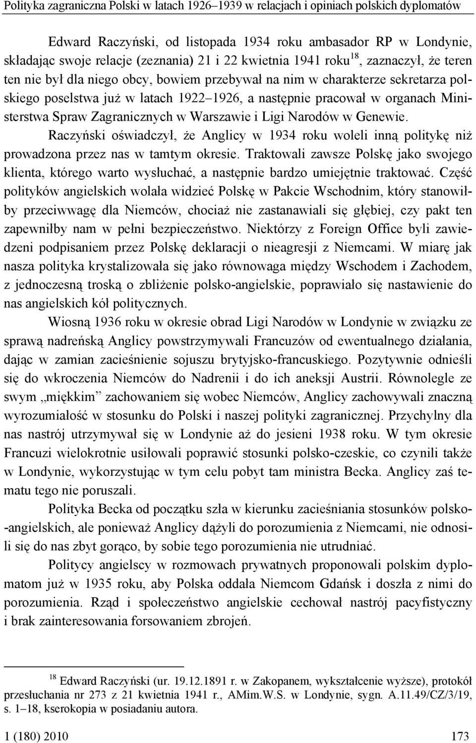 Ministerstwa Spraw Zagranicznych w Warszawie i Ligi Narodów w Genewie. Raczyński oświadczył, że Anglicy w 1934 roku woleli inną politykę niż prowadzona przez nas w tamtym okresie.