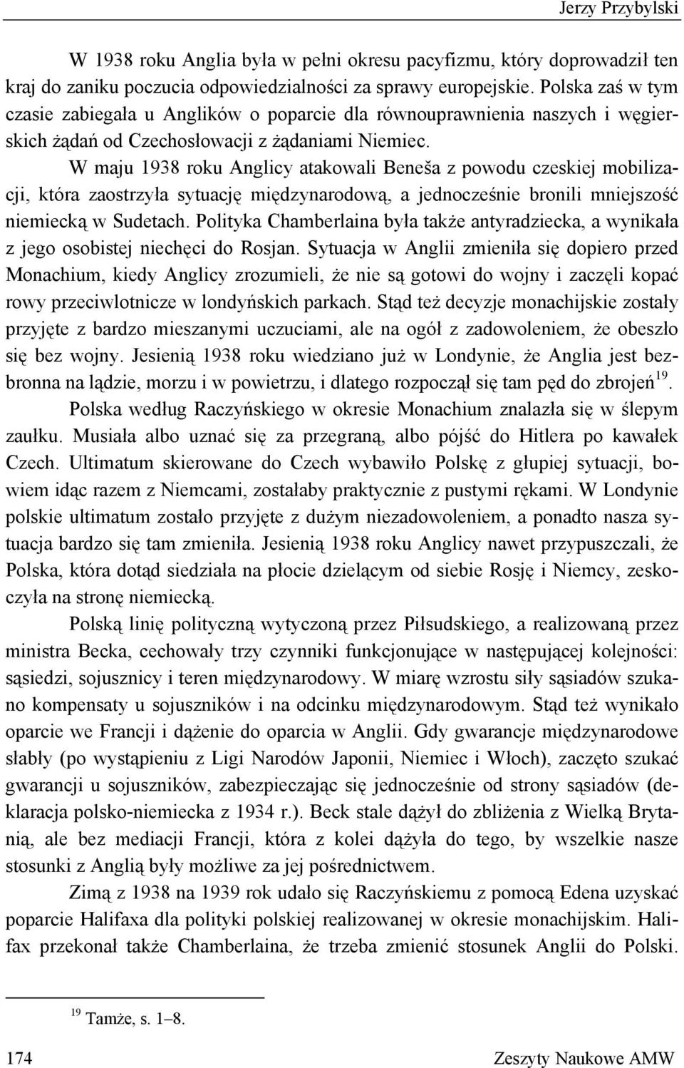 W maju 1938 roku Anglicy atakowali Beneša z powodu czeskiej mobilizacji, która zaostrzyła sytuację międzynarodową, a jednocześnie bronili mniejszość niemiecką w Sudetach.