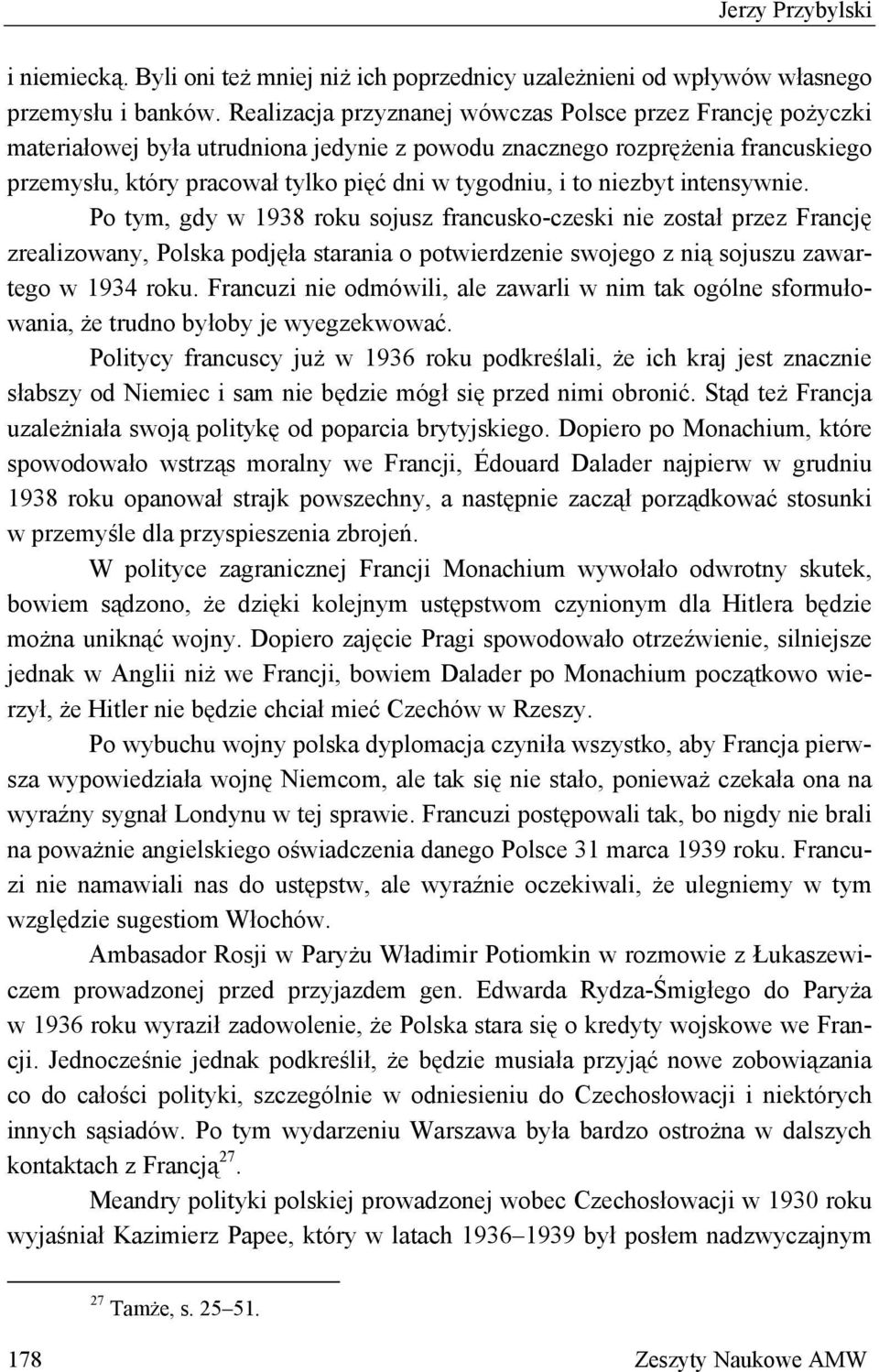 niezbyt intensywnie. Po tym, gdy w 1938 roku sojusz francusko-czeski nie został przez Francję zrealizowany, Polska podjęła starania o potwierdzenie swojego z nią sojuszu zawartego w 1934 roku.