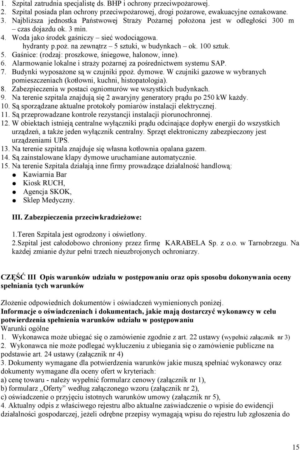 na zewnątrz 5 sztuki, w budynkach ok. 100 sztuk. 5. Gaśnice: (rodzaj: proszkowe, śniegowe, halonow, inne). 6. Alarmowanie lokalne i straży pożarnej za pośrednictwem systemu SAP. 7.